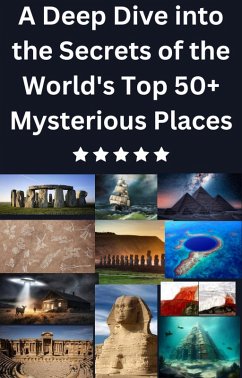 A Deep Dive into the Secrets of the World's Top 50+ Mysterious Places (eBook, ePUB) - Stephen, Isabella