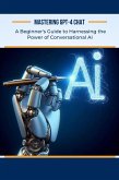 Mastering GPT-4 Chat: A Beginner's Guide to Harnessing the Power of Conversational AI (AI For Beginners, #5) (eBook, ePUB)