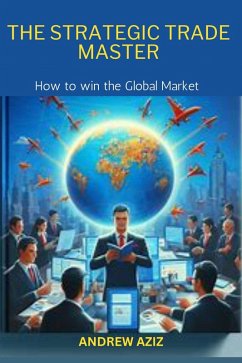 The Strategic Trade Master: How to win the Global Market (eBook, ePUB) - Aziz, Andrew