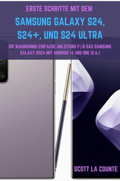 Erste Schritte Mit Dem Samsung Galaxy S24, S24+, Und S24 Ultra: Die Wahnsinnig Einfache Anleitung Für Das Samsung Galaxy 2024 Mit Android 14 Und One UI 6.1 (eBook, ePUB) - Counte, Scott La