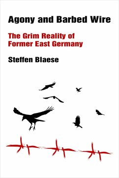 Agony & Barbed Wire - The Grim Reality of Former East Germany (eBook, ePUB) - Blaese, Steffen