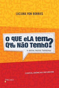 O que Ela Tem que Eu Não Tenho? E Outras Neuras Femininas (eBook, ePUB) - Borries, Luciana von