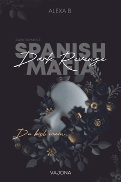 Dark Revenge (Spanish Mafia 1) (eBook, ePUB) - B., Alexa