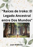 &quote;Raíces de Iroko: El Legado Ancestral entre Dos Mundos&quote; (eBook, ePUB)