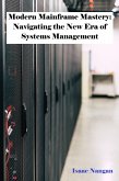 Modern Mainframe Mastery: Navigating the New Era of Systems Management (Mainframes) (eBook, ePUB)
