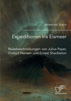 Expeditionen ins Eismeer. Reisebeschreibungen von Julius Payer, Fridtjof Nansen und Ernest Shackleton - Stein, Jeremias