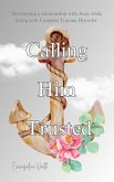 Calling Him Trusted: Developing a Relationship With Jesus While Living With Complex Trauma Disorder (eBook, ePUB)
