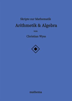 Skripte zur Mathematik - Arithmetik & Algebra - Wyss, Christian