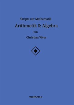 Skripte zur Mathematik - Arithmetik & Algebra - Wyss, Christian