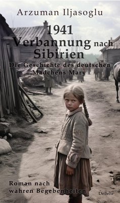 1941 - Verbannung nach Sibirien - Die Geschichte des deutschen Mädchens Mary - Roman nach wahren Begebenheiten (eBook, ePUB) - Arzuman, Ilyasoglu