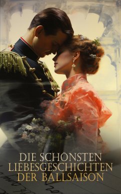 Die schönsten Liebesgeschichten der Ballsaison (eBook, ePUB) - Tolstoi, Lew; Austen, Jane; Hahn-Hahn, Ida Gräfin; Puschkin, Alexander Sergejewitsch; Courths-Mahler, Hedwig; Marlitt, Eugenie; Heimburg, Wilhelmine; Mereau, Sophie; von Adlersfeld-Ballestrem, Eufemia; von La Roche, Sophie; Scott, Walter; von Eschstruth, Nataly; Bürstenbinder, Elisabeth; Stendhal; von Wolzogen, Caroline; Burney, Frances; Turgenew, Iwan Sergejewitsch