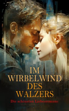 Im Wirbelwind des Walzers: Die schönsten Liebesromane (eBook, ePUB) - Austen, Jane; Courths-Mahler, Hedwig; Tolstoi, Lew; Hahn-Hahn, Ida Gräfin; Puschkin, Alexander Sergejewitsch; Marlitt, Eugenie; Heimburg, Wilhelmine; Mereau, Sophie; von Adlersfeld-Ballestrem, Eufemia; von La Roche, Sophie; Scott, Walter; von Eschstruth, Nataly; Bürstenbinder, Elisabeth; Stendhal; von Wolzogen, Caroline; Burney, Frances; Turgenew, Iwan Sergejewitsch