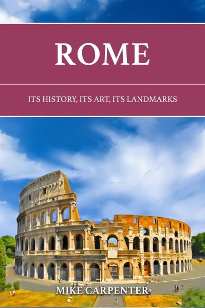Rome: Its History, Its Art, Its Landmarks (The Cultured Traveler) (eBook, ePUB) Rome: Its History, Its Art, Its Landmarks (The Cultured Traveler) (eBook, ePUB)
