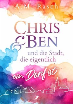 Chris & Ben und die Stadt, die eigentlich ein Dorf ist - Rasch, A.M.