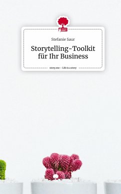 Storytelling-Toolkit für Ihr Business. Life is a Story - story.one - Saur, Stefanie