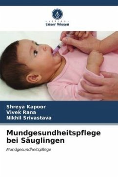 Mundgesundheitspflege bei Säuglingen - Kapoor, Shreya;Rana, Vivek;Srivastava, Nikhil