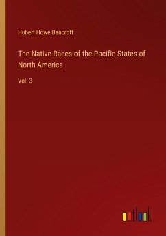 The Native Races of the Pacific States of North America - Bancroft, Hubert Howe
