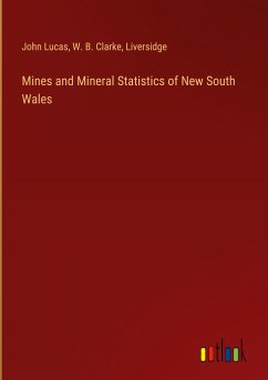 Mines and Mineral Statistics of New South Wales - Lucas, John; Clarke, W. B.; Liversidge