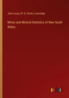 Mines and Mineral Statistics of New South Wales - Lucas, John; Clarke, W. B.; Liversidge