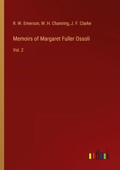 Memoirs of Margaret Fuller Ossoli - Emerson, R. W.; Channing, W. H.; Clarke, J. F.