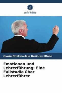 Emotionen und Lehrerführung: Eine Fallstudie über Lehrerführer - Blose, Gloria Nontsikelelo Busisiwe