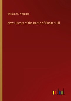 New History of the Battle of Bunker Hill - Wheildon, William W.