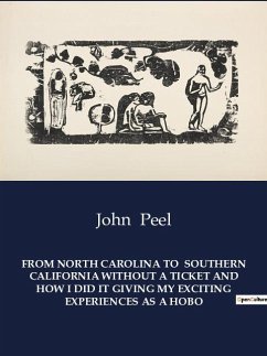 FROM NORTH CAROLINA TO SOUTHERN CALIFORNIA WITHOUT A TICKET AND HOW I DID IT GIVING MY EXCITING EXPERIENCES AS A HOBO - Peel, John