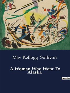 A Woman Who Went To Alaska - Sullivan, May Kellogg