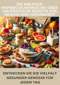 Die kreative Haferflockenküche: über 100 köstliche Rezepte für Genuss und Gesundheit - LAURA Müller