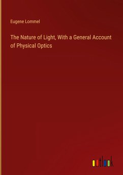 The Nature of Light, With a General Account of Physical Optics - Lommel, Eugene