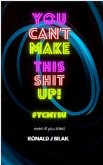 You Can't Make This Shit Up! (eBook, ePUB)
