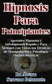 Hipnosis Para Principiantes Aprender Hipnosis y Autohipnosis Rápido y Para Siempre con Todas las Técnicas de Manipulación y Psicología Oscura Secretas (eBook, ePUB)