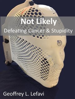 Not Likely, Defeating Cancer & Stupidity (eBook, ePUB) - Lefavi, Geoffrey L.