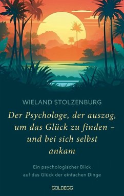 Der Psychologe, der auszog, um das Glück zu finden - und bei sich selbst ankam (eBook, ePUB) - Stolzenburg, Wieland