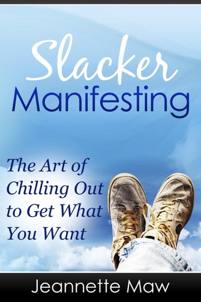 Slacker Manifesting - The Art of Chilling Out to Get What You Want (eBook, ePUB) Slacker Manifesting - The Art of Chilling Out to Get What You Want (eBook, ePUB)