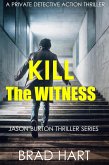 Kill the Witness: A Private Detective Mystery Crime Thriller (Jason Burton Thriller Series) (eBook, ePUB) Kill the Witness: A Private Detective Mystery Crime Thriller (Jason Burton Thriller Series) (eBook, ePUB)