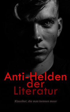 Anti-Helden der Literatur: Klassiker, die man kennen muss (eBook, ePUB) - Dostojewski, Fjodor; Melville, Herman; London, Jack; Gide, Andre; Brontë, Emily; Hawthorne, Nathaniel; Dickens, Charles; Twain, Mark; Wilde, Oscar; Shelley, Mary; Doyle, Arthur Conan; de Saavedra, Miguel Cervantes; Conrad, Joseph; Thackeray, William Makepeace; Euripides; Shakespeare, William; von Goethe, Johann Wolfgang; Homer