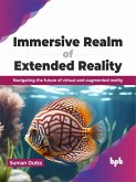 Immersive Realm of Extended Reality: Navigating the future of virtual and augmented reality (eBook, ePUB)