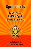 Spell Chants: Over 25 Chants for Ritual Spells and Magickal Works (eBook, ePUB)