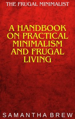 The Frugal Minimalist: A Handbook on Practical Minimalism and Frugal Living (eBook, ePUB) - Brew, Samantha