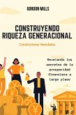 Construyendo Riqueza Generacional : Constructores Heredados - Revelando los Secretos de la Prosperidad Financiera a Largo Plazo (eBook, ePUB)