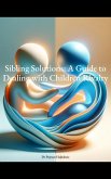 Sibling Solutions: A Guide to Dealing with Children Rivalry (eBook, ePUB)
