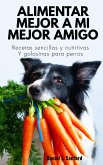 Alimentar Mejor a mi Mejor Amigo : Recetas Sencillas y Nutritivas y Golosinas Para Perros (eBook, ePUB)