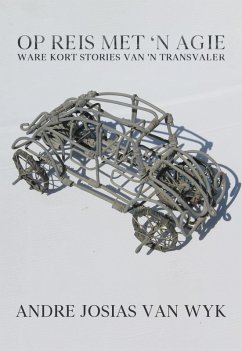 Op Reis Met 'n Agie: Ware Kort Stories Van 'n Transvaler (eBook, ePUB) - Wyk, Andre Josias van