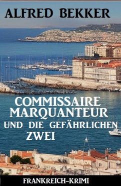 Commissaire Marquanteur und die gefährlichen Zwei: Frankreich Krimi (eBook, ePUB) - Bekker, Alfred