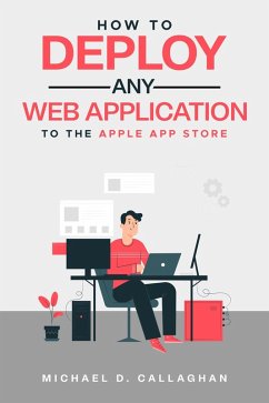 How to Deploy Any Web Application to the Apple App Store (eBook, ePUB) - Callaghan, Michael D