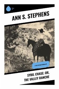 Sybil Chase; or, The Valley Ranche - Stephens, Ann S.