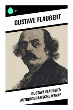 Gustave Flaubert: Autobiografische Werke - Flaubert, Gustave