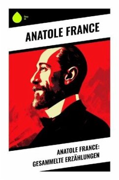 Anatole France: Gesammelte Erzählungen - France, Anatole