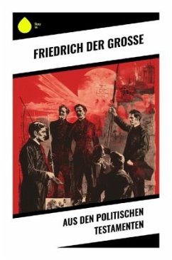 Aus den Politischen Testamenten - Friedrich der Große